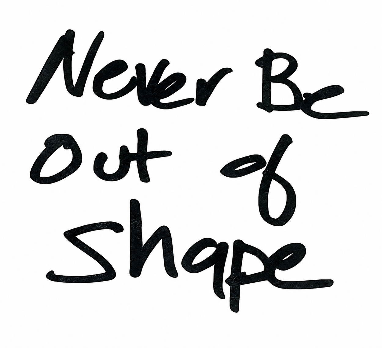 Never Be Out of Shape clear-background sticker featuring Jim Wendler’s original handwriting.
